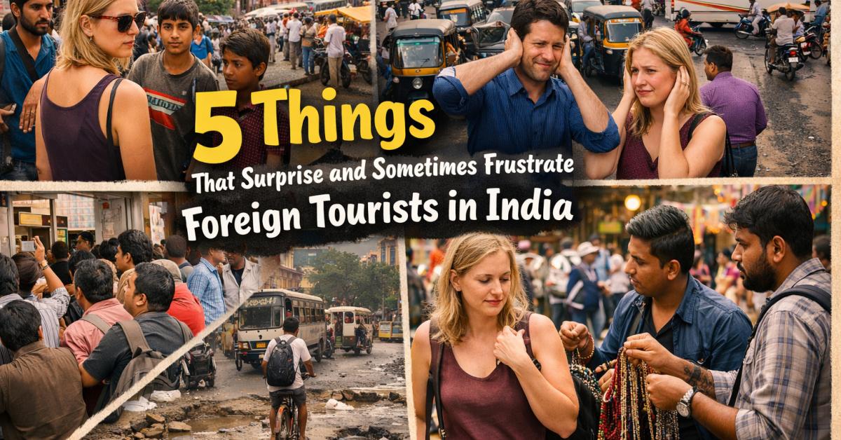 5 Things That Surprise and Sometimes Frustrate Foreign Tourists in India